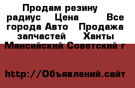 Продам резину 17 радиус  › Цена ­ 23 - Все города Авто » Продажа запчастей   . Ханты-Мансийский,Советский г.